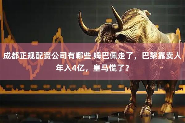 成都正规配资公司有哪些 姆巴佩走了，巴黎靠卖人年入4亿，皇马慌了？